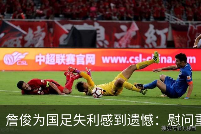 詹俊为国足失利感到遗憾：慰问重庆现场支持者